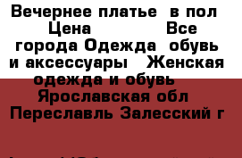 Вечернее платье  в пол  › Цена ­ 13 000 - Все города Одежда, обувь и аксессуары » Женская одежда и обувь   . Ярославская обл.,Переславль-Залесский г.